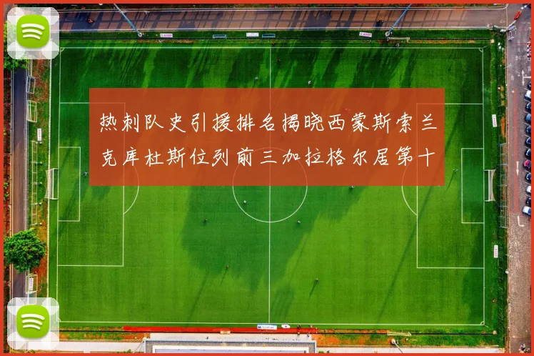 热刺队史引援排名揭晓西蒙斯索兰克库杜斯位列前三加拉格尔居第十一位