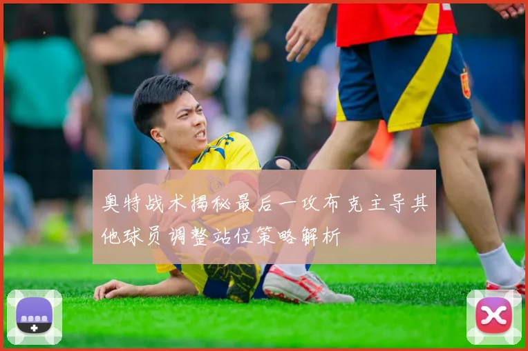 奥特战术揭秘最后一攻布克主导其他球员调整站位策略解析