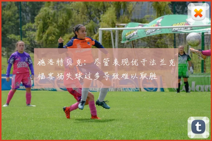 施洛特贝克：尽管表现优于法兰克福客场失球过多导致难以取胜
