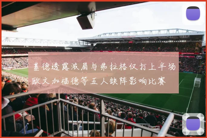 基德透露浓眉与弗拉格仅打上半场欧文加福德等五人缺阵影响比赛
